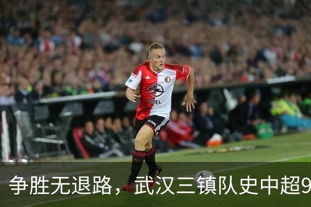 争胜无退路，武汉三镇队史中超9次面对山东泰山5平4负无胜绩
