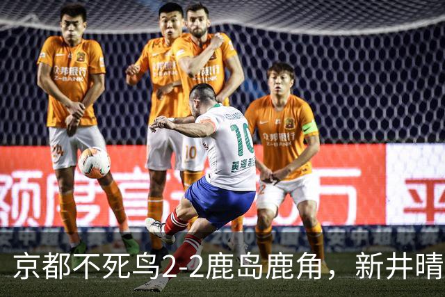 京都不死鸟2-2鹿岛鹿角，新井晴树双响救主
