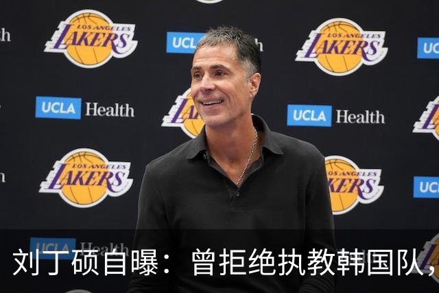 刘丁硕自曝：曾拒绝执教韩国队，就算流浪也不去，不能辜负国家队