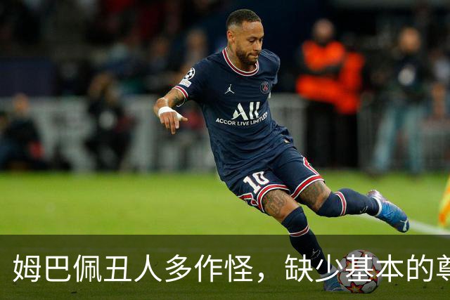 姆巴佩丑人多作怪，缺少基本的尊重，我们的家国情怀不容戏谑