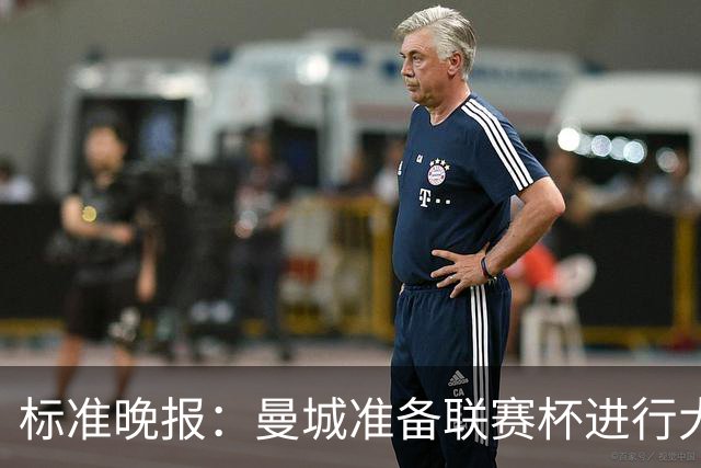 标准晚报：曼城准备联赛杯进行大轮换，桑巴和麦卡杜将获机会