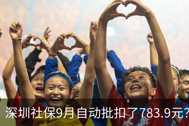 深圳社保9月自动批扣了783.9元？那是什么费用？