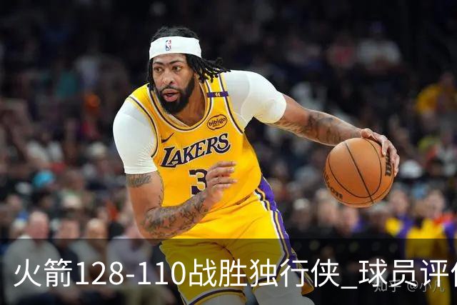 火箭128-110战胜独行侠 球员评价：3人满分，4人良好，3人低迷