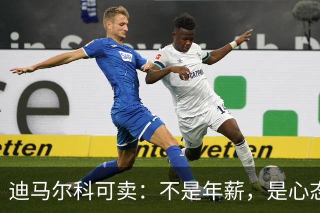 迪马尔科可卖：不是年薪，是心态飘了，奥古斯托该首发