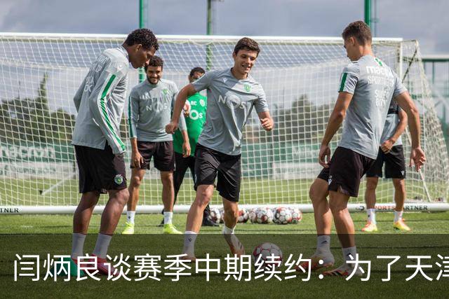 闫炳良谈赛季中期续约：为了天津足球，我们不当逃兵