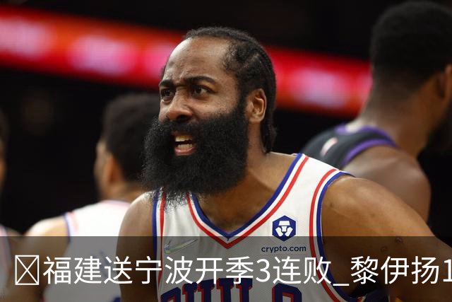 🏀福建送宁波开季3连败 黎伊扬15+8 邹阳14+8断 赵岩昊11分