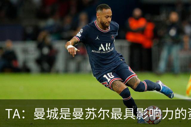 TA：曼城是曼苏尔最具影响力的资产，英超任何处罚都将是巨大打击